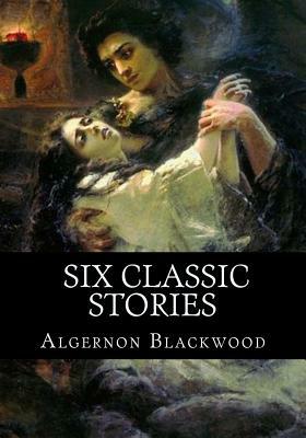 Algernon Blackwood, Six classic stories by Algernon Blackwood