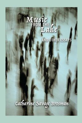 Music from the Lake: And Other Essays by Catharine Savage Brosman