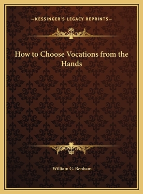 How to Choose Vocations from the Hand: The Essential Guide for Discovering Your Occupational.... by William G. Benham