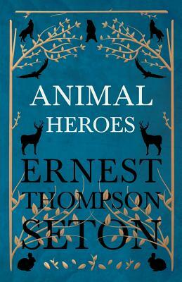 Animal Heroes by Ernest Thompson Seton