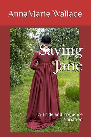 Saving Jane: A Pride and Prejudice Variation by AnnaMarie Wallace