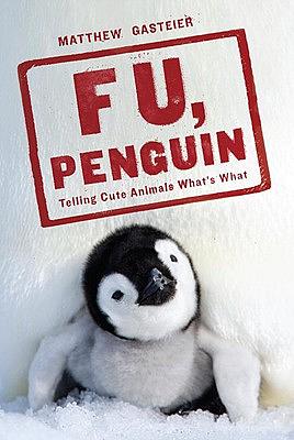 F U, Penguin: Telling Cute Animals What's What by Matthew Gasteier