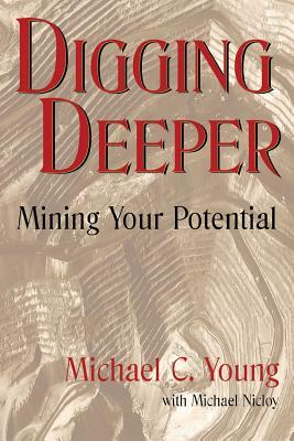 Digging Deeper: Mining Your Pontential by Michael Nicloy, Michael C. Young