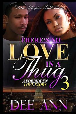 There's No Love In A Thug 3: A Forbidden Love Story by Deeann