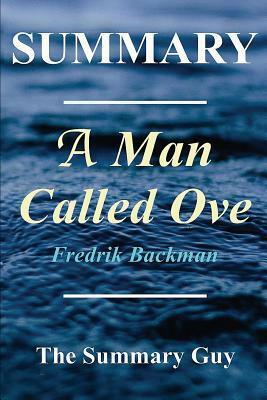 Summary - A Man Named Ove: Book By Fredrik Backman by The Summary Guy