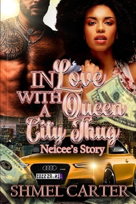 In Love With a Queen City Thug: Neicee's Story by Shmel Carter