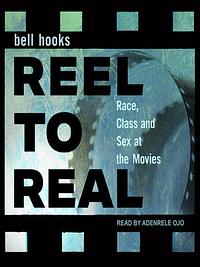 Reel to Real: Race, Sex, and Class at the Movies by bell hooks