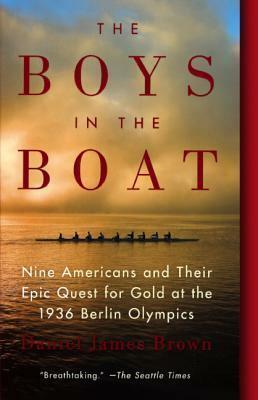 The Boys in the Boat: Nine Americans and Their Epic Quest for Gold at the 1936 Berlin Olympics: Nine Americans and Their Epic Quest for Gold at the 1936 Berlin Olympics by Daniel James Brown, Daniel James Brown