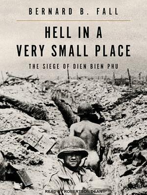 Hell in a Very Small Place: The Siege of Dien Bien Phu by Bernard B. Fall