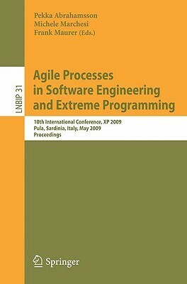 Agile Processes in Software Engineering and Extreme Programming: 10th International Conference, XP 2009, Pula, Sardinia, Italy, May 25-29, 2009, Proceedings by Michele Marchesi, Pekka Abrahamsson, Frank Maurer