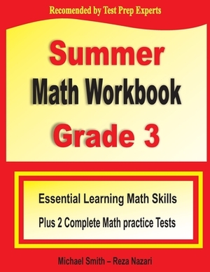 Summer Math Workbook Grade 3: Essential Summer Learning Math Skills plus Two Complete Common Core Math Practice Tests by Reza Nazari, Michael Smith