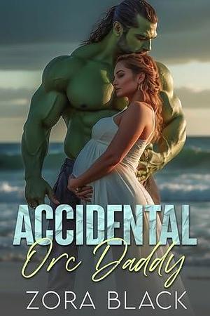 Accidental Orc Daddy: An Orc Secret Baby Romantic Comedy by Zora Black, Zora Black