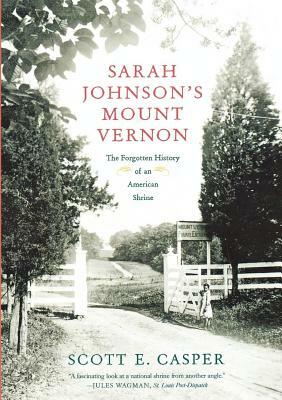 Sarah Johnson's Mount Vernon: The Forgotten History of an American Shrine by Scott E. Casper