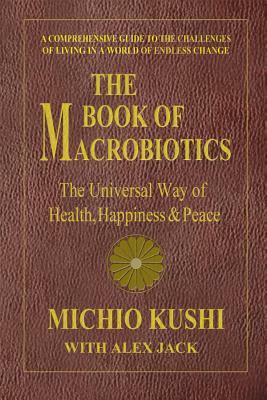 The Book of Macrobiotics: The Universal Way of Health, Happiness & Peace by Michio Kushi