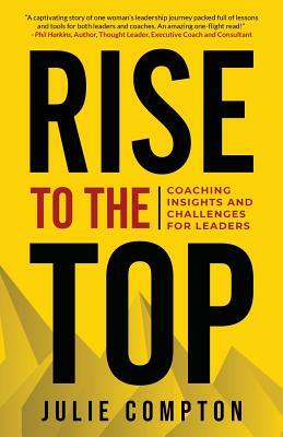 Rise To The Top: Coaching Insights and Challenges for Leaders by Julie Compton