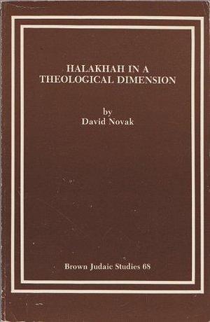 Halakhah in a Theological Dimension by David Novak