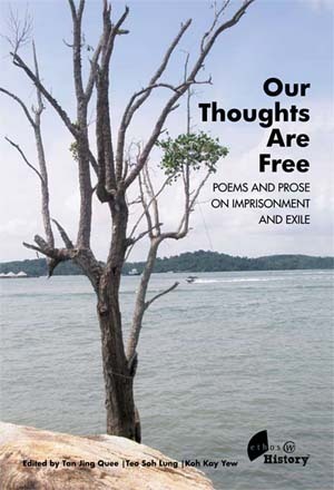 Our Thoughts Are Free: Poems and Prose on Imprisonment and Exile by Tan Jing Quee, Teo Soh Lung, Koh Kay Yew