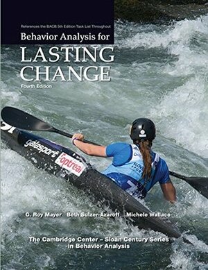 Behavior Analysis for Lasting Change 4/E ASU FALL 2018 BOOK by Beth Sulzer-Azaroff, Michele Wallace, G. Roy Mayer
