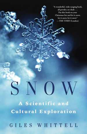 Snow: A Scientific and Cultural Exploration by Giles Whittell