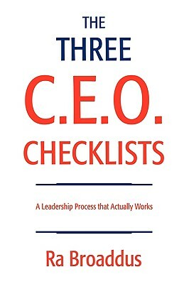 The Three C.E.O. Checklists: A Leadership Process That Actually Works by Ra Broaddus