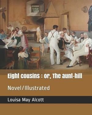 Eight cousins: or, The aunt-hill: Novel/Illustrated by Louisa May Alcott