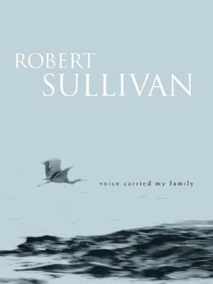 Voice Carried My Family by Robert Sullivan