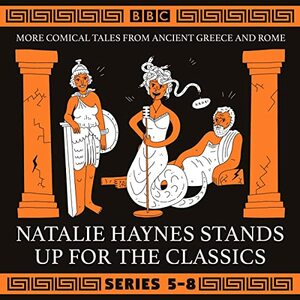 Natalie Haynes Stands Up for the Classics: More Comical Tales from Ancient Greece and Rome by Natalie Haynes
