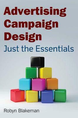 Advertising Campaign Design: Just the Essentials by Robyn Blakeman