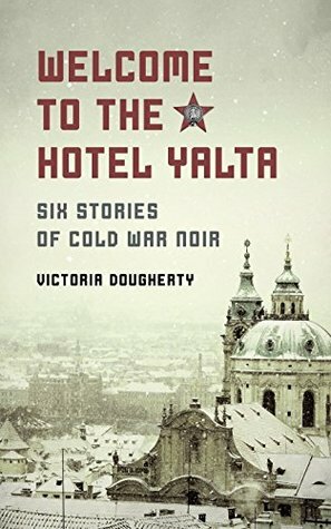 Welcome to the Hotel Yalta: Six Stories of Cold War Noir by Xavier Comas, Kate Brauning, Victoria Dougherty