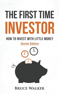 The First Time Investor: How to Invest with Little Money by Bruce Walker