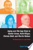 Aging and Old-Age Style in Günter Grass, Ruth Klüger, Christa Wolf, and Martin Walser: The Mannerism of a Late Period by Stuart Taberner