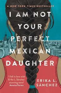 I Am Not Your Perfect Mexican Daughter by Erika L. Sánchez