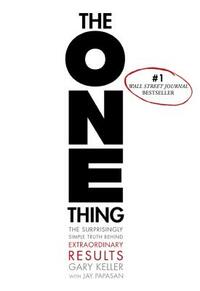 The One Thing: The Surprisingly Simple Truth Behind Extraordinary Results by Jay Papasan, Gary Keller