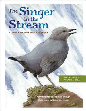 The Singer in the Stream: A Story of American Dippers by Mary Willson