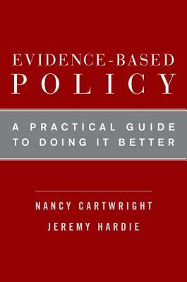 Evidence-Based Policy: A Practical Guide to Doing It Better by Jeremy Hardie, Nancy Cartwright