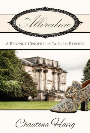 Allerednic: A Regency Cinderella Tale--In Reverse by Chautona Havig