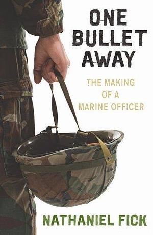 One Bullet Away: The Making of a US Marine Officer by Nathaniel Fick, Nathaniel Fick