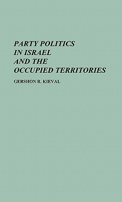 Party Politics in Israel and the Occupied Territories by Gershon Kieval