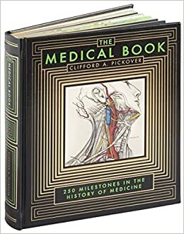 The Medical Book: 250 Milestones in the History of Medicine by Clifford A. Pickover