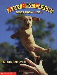 Arf! Beg! Catch!: Dogs From A To Z by Henry Horenstein