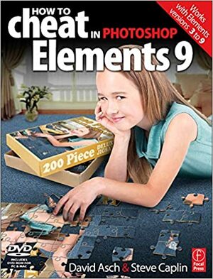 How to Cheat in Photoshop Elements 9: Discover the magic of Adobe's best kept secret by David Asch, Steve Caplin
