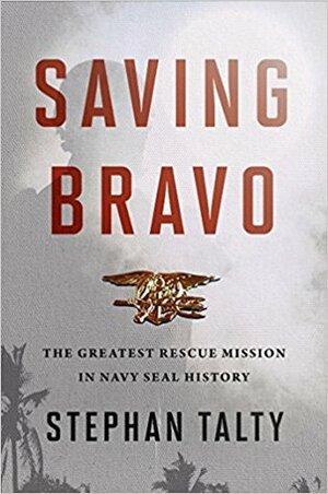 Saving Bravo: The Greatest Rescue Mission in Navy SEAL History by Stephan Talty