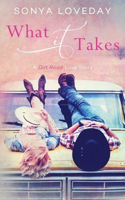 What It Takes: A Dirt Road Love Story by Sonya L. Loveday