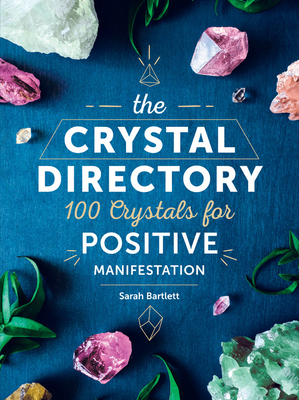 The Crystal Directory: 100 Crystals for Positive Manifestation by Sarah Bartlett