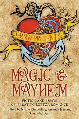 Magic & Mayhem: Fiction and Essays Celebrating LGBTQA Romance by Amanda Jean, Tracy Timmons-Gray, Dev Bentham, Austin Chant, E.J. Russell, Nicole Kimberling, Karelia Stetz-Waters, Samantha Derr, Megan Derr, Ginn Hale, Josh Lanyon, Alex Powell