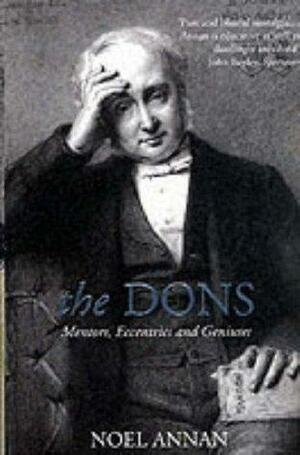 The Dons: Mentors, Eccentrics And Geniuses by Noel Annan