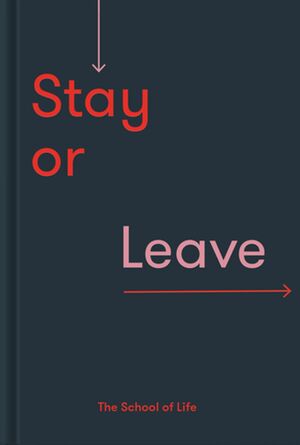 Stay or Leave: a guide to whether to remain in, or end, a relationship by Alain de Botton, The School of Life