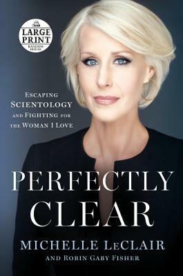 Perfectly Clear: Escaping Scientology and Fighting for the Woman I Love by Michelle LeClair, Robin Gaby Fisher