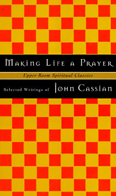 Making Life a Prayer: Selected Writings by Keith Beasley-Topliffe, John Cassian, Timothy K. Jones