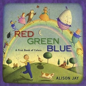Red, Green, Blue: A First Book of Colors by Alison Jay
